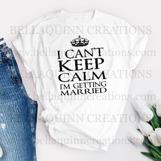 I Can't Keep Calm I'm Getting Married Printed T-Shirt